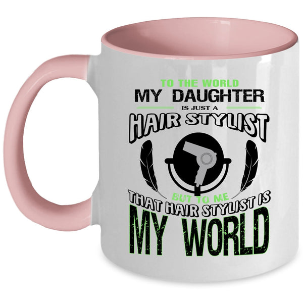 That Hairstylist Is My World Coffee Mug, My Daughter Is Just A Hair Stylist Accent Mug