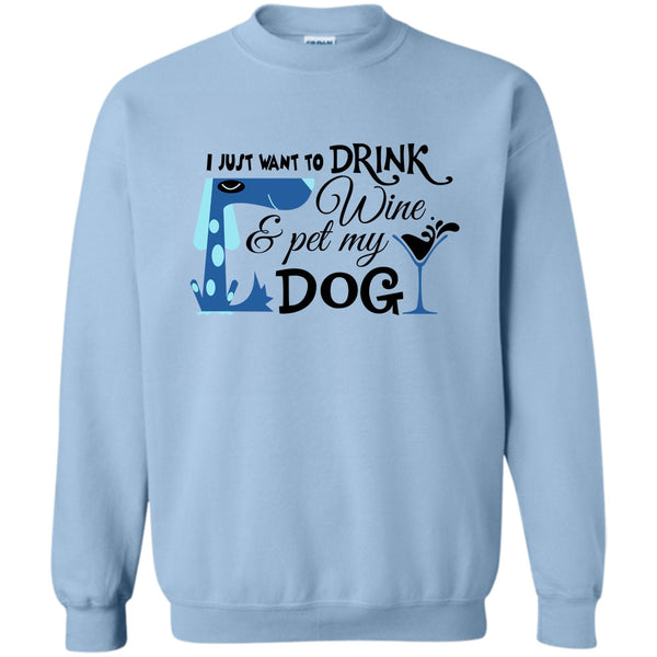 I Love My Dog T Shirt, I Just Want To Drink Wine Sweatshirt