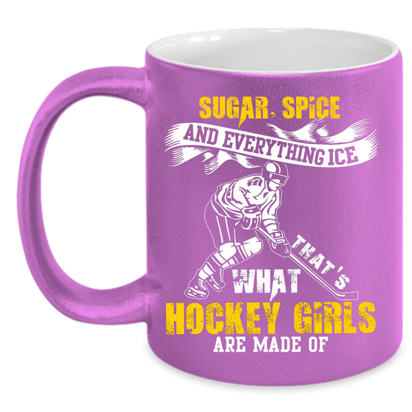 What Hockey Girls Are Made Of Coffee Mug, Sugar Spice And Everything Ice Coffee Cup