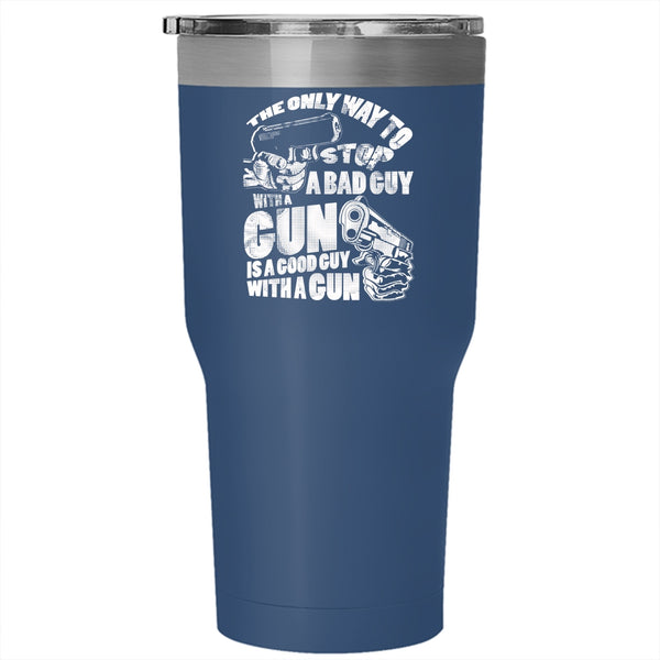 The Only Way To Stop A Bad Guy With A Gun Tumbler 30 oz Stainless Steel, Good Guy With A Gun Travel Mug