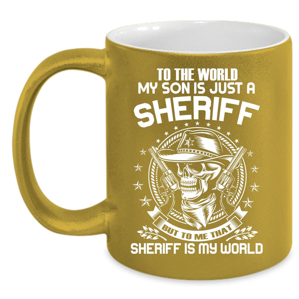 My Son Is Just A Sheriff Coffee Mug, To me That Sheriff Is My World Coffee Cup