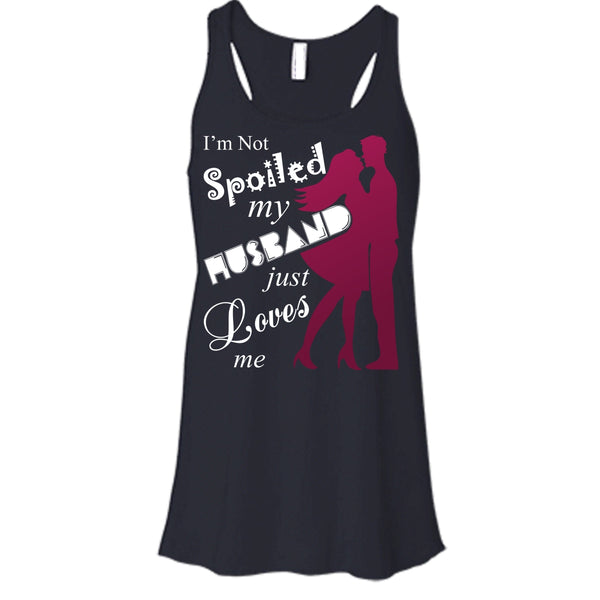 I'm Not Spoiled T Shirt, My Husband Just Loves Me T Shirt, Cool T Shirt