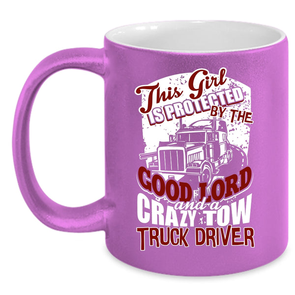 This Girl Is Protected By A Crazy Tow Truck Driver Coffee Mug, Crazy Trucker Coffee Cup