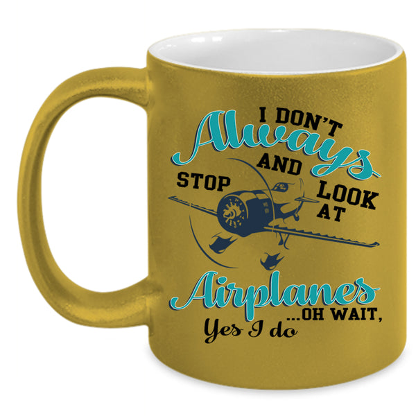 Cool Coffee Mug, I Don't Always Stop And Look At Airplanes Accent Mug