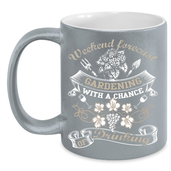 Weekend Forecast Gardening Coffee Mug, Chance Of Drinking Coffee Cup