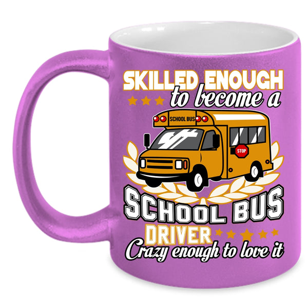 Become A School Bus Driver Coffee Mug, Crazy Enough To Love It Coffee Cup