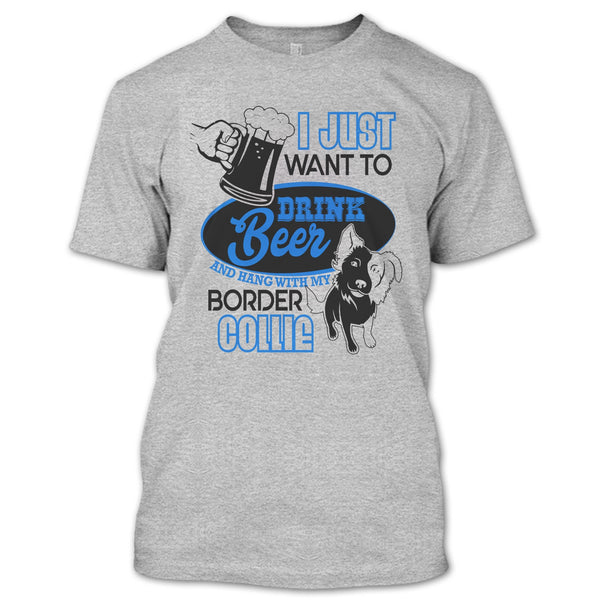 I Just Want To Drink Beer T Shirt, I Love Border Collie T Shirt