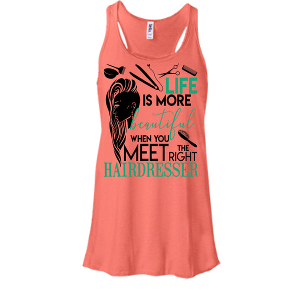 Life Is More Beautiful T Shirt, The Right Hairdresser Tank Top
