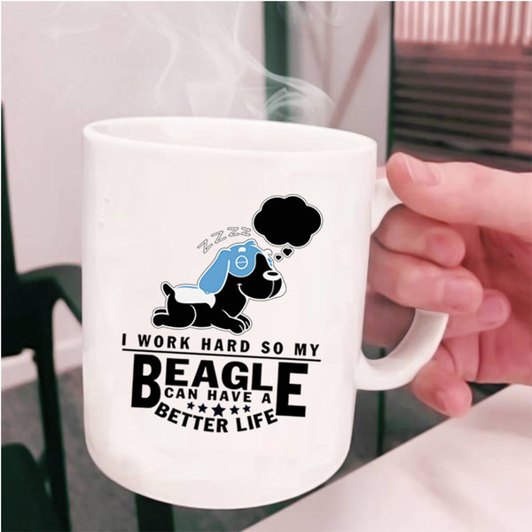 My Beagle Can Have A Better Life Coffee Mug, I Work Hard Cup