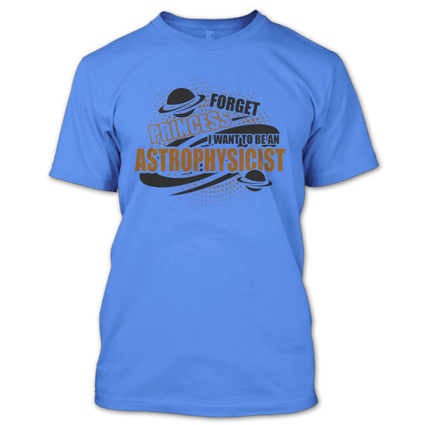 Forget Princess T Shirt, Coolest Astrophysicist T Shirt