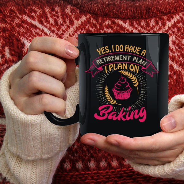 I Do Have A Retirement Plan Coffee Mug, I Plan On Baking Coffee Cup