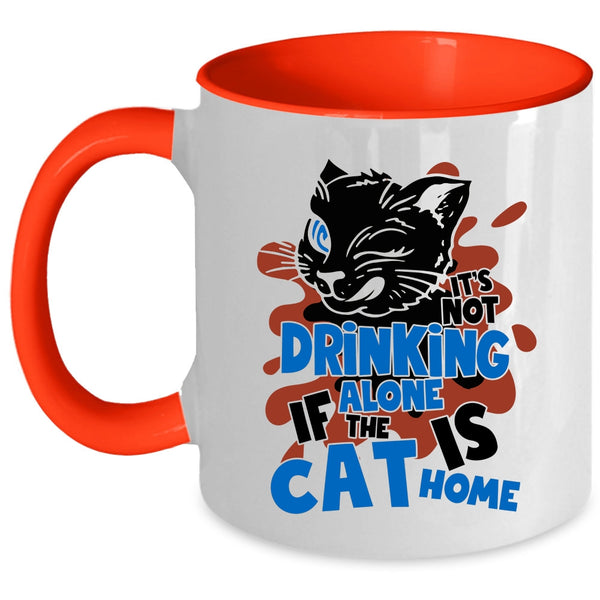 If The Cat Is Cat Home Coffee Mug, It's Not Drinking Alone Accent Mug