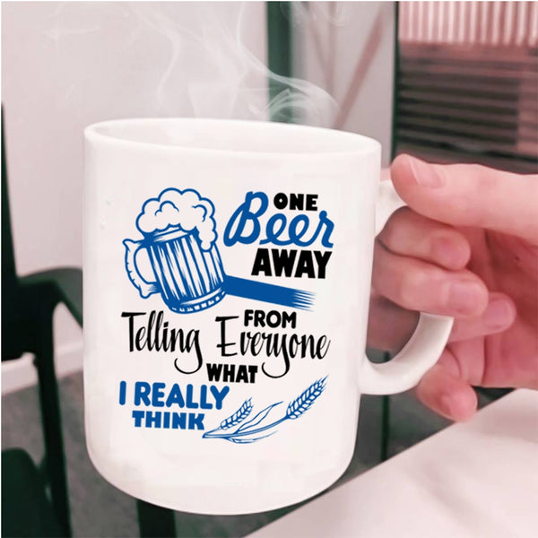 Funny Beer Drinker Coffee Mug, One Beer Away From Telling Everyone Cup