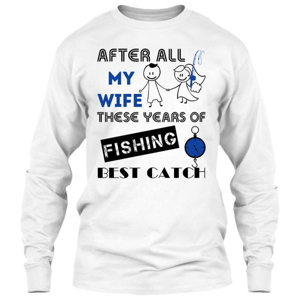 After All My Wife These Years Of Fishing Best Catch T Shirt, Coolest Fisherman T Shirt
