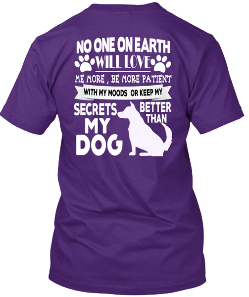 Secrets Better Than My Dog T Shirt, No One On Earth Will Love T Shirt