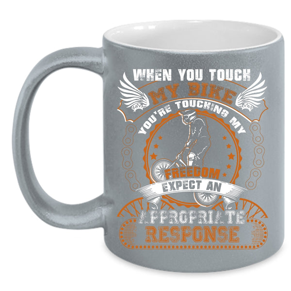 When You Touch My Bike Coffee Mug, You're Touching My Freedom Coffee Cup