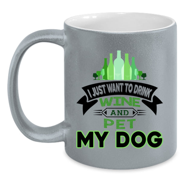 I Just Want To Drink Wine And Dog Cup, My Pets Mug