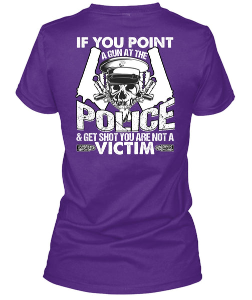 You Point A Gun At The Police T Shirt, Being A Police T Shirt