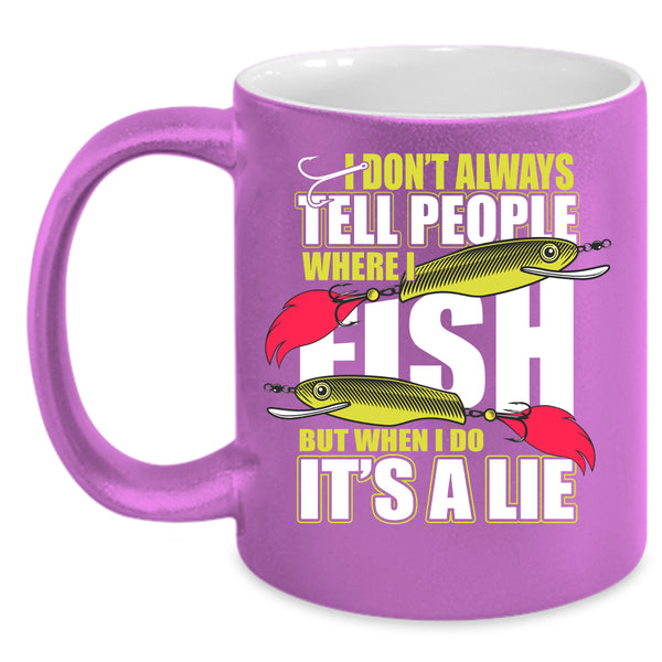 I Don't Always Tell People Coffee Mug, Where I Fish Coffee Cup