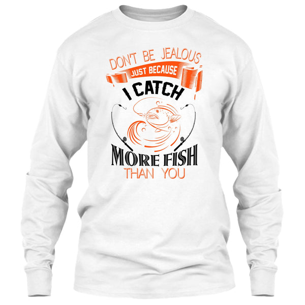 Don’t Be Jealous Just Because I Catch More Fish Than You T Shirt, I Catch More Fish Than You T Shirt