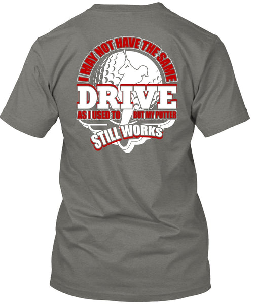 I May Not Have The Same Drive T Shirt, Being A Golfer T Shirt