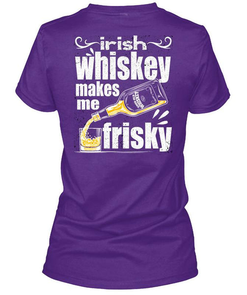 Irish Whiskey Makes Me Frisky T Shirt, Being A Drinker T Shirt