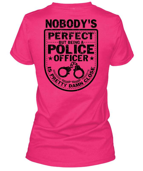 Being A Police Officer Is Pretty Damn Close T Shirt, Being A Police T Shirt