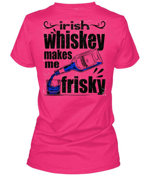 Irish Whiskey Makes Me Frisky T Shirt, I Love Drinking T Shirt