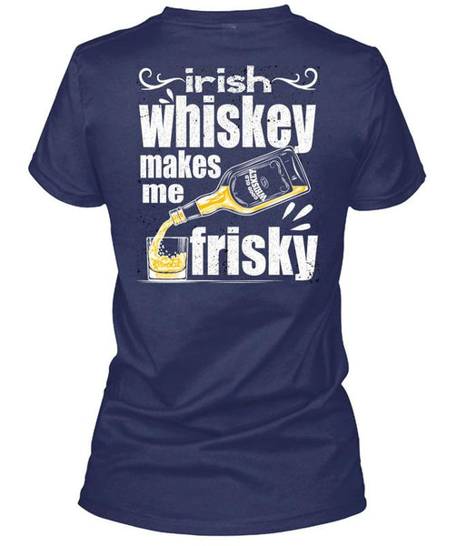 Irish Whiskey Makes Me Frisky T Shirt, Being A Drinker T Shirt