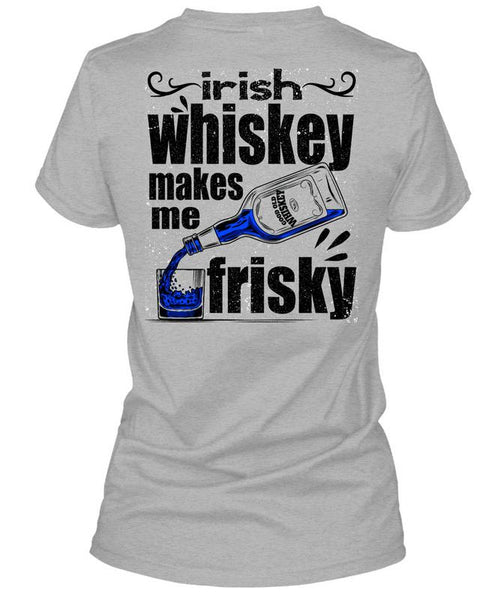 Irish Whiskey Makes Me Frisky T Shirt, I Love Drinking T Shirt