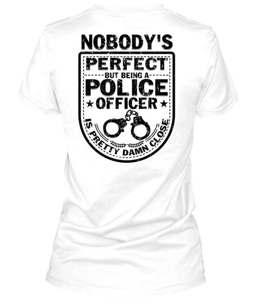 Being A Police Officer Is Pretty Damn Close T Shirt, Being A Police T Shirt