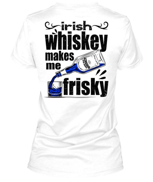 Irish Whiskey Makes Me Frisky T Shirt, I Love Drinking T Shirt