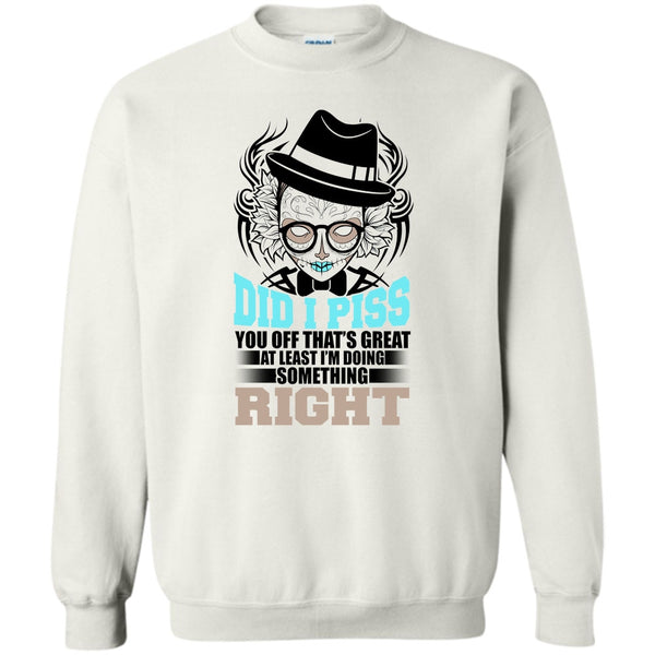 You Off That's Great T Shirt, Did I Piss Sweatshirt