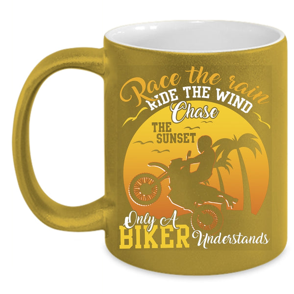 Race The Rain Ride The Wind Coffee Mug, Only A Biker Understand Coffee Cup