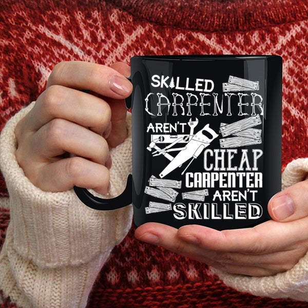 Skilled Carpenter Aren't Cheap Coffee Mug, Carpenter Aren't Skilled Coffee Cup