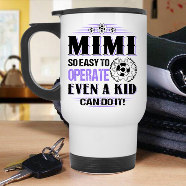 Cute Mimi Travel Mug, Mimi So Easy To Operate Even A Kid Can Do It Mug