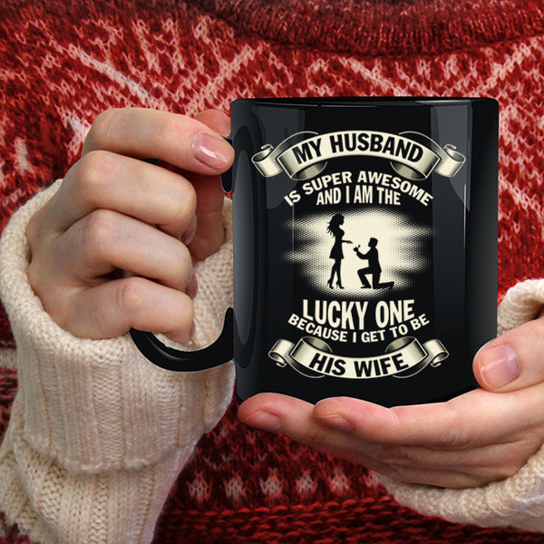 My Husband Is Awesome Coffee Mug, I Get To Be His Wife Coffee Cup