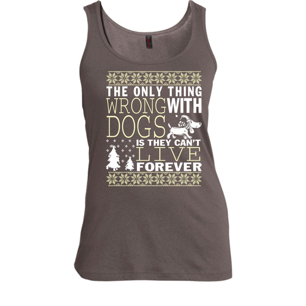 The Only Thing Wrong With Dogs T Shirt, They Can't Live Forever Tank Top