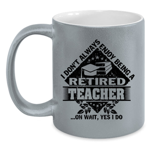 Funny Coffee Mug, I Don't Always Enjoy Being A Retired Teacher Accent Mug
