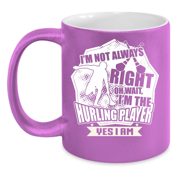 I'm Not Always Right Coffee Mug, I'm The Hurling Player Coffee Cup