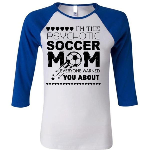 I'm The Psychotic Soccer Mom Everyone Warned You About T Shirt, Mother's Day T Shirt