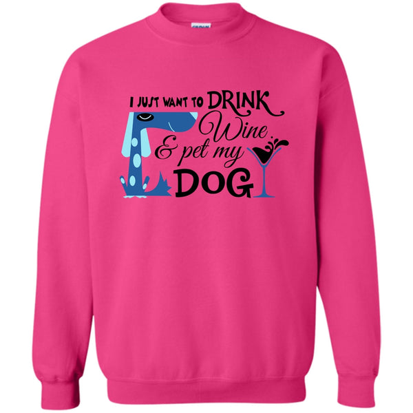 I Love My Dog T Shirt, I Just Want To Drink Wine Sweatshirt