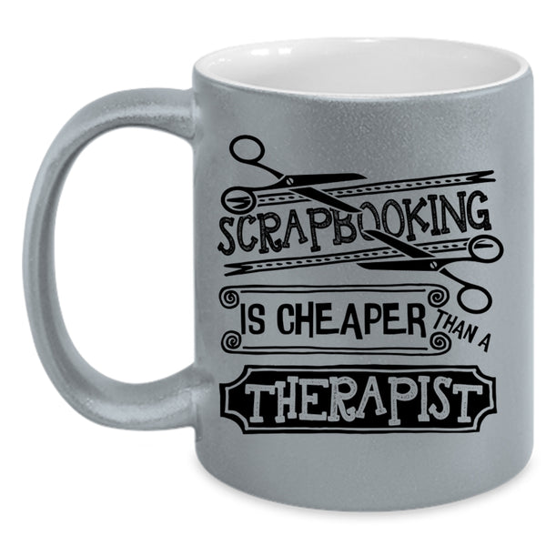 Gift For Friends Coffee Mug, Scapbooking Is Cheaper Than A Therapist Accent Mug
