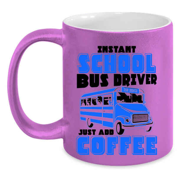 Just Add Coffee Coffee Mug, Instant School Bus Driver Accent Mug