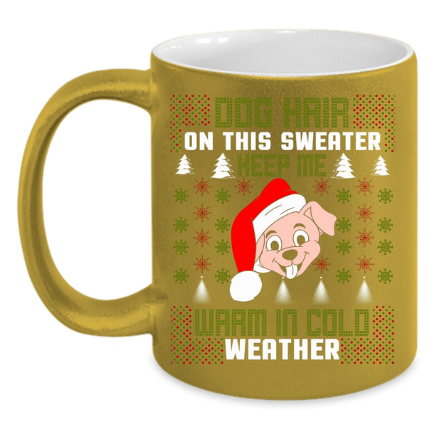 Dog Hair On This Sweater Keep Me Coffee Mug, Warm In Cold Weather Coffee Cup