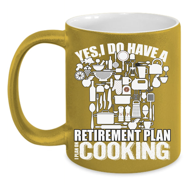 I Do Have A Retirement Plan Coffee Mug, I Plan On Cooking Coffee Cup