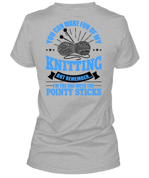 You Can Make Fun Of My Knitting T Shirt, Pointy Sticks T Shirt
