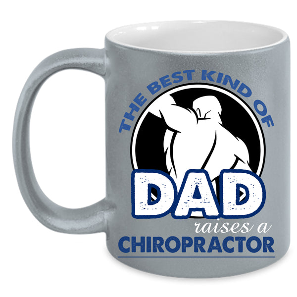 The Best Kind Of Dad Raises A Chiropractor Coffee Mug, Daddy Coffee Cup