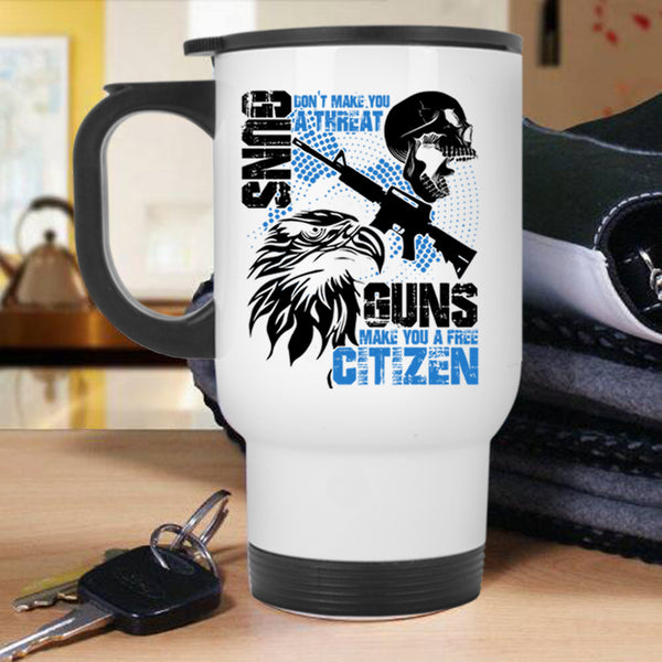 Guns Make You A Free Citizen Travel Mug, Gun Don't Make You A Threat Mug