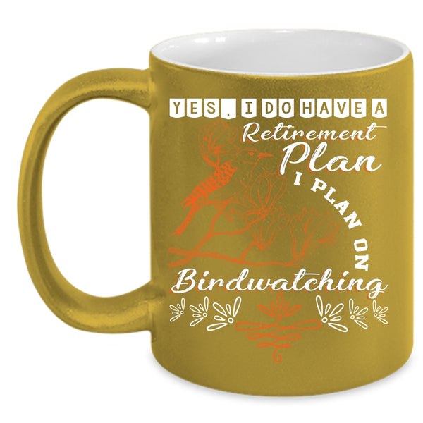 I Do Have A Retirement Plan Coffee Mug, I Plan On Birdwatching Coffee Cup